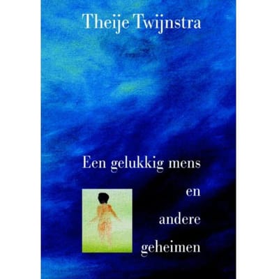 Een Gelukkig Mens En Andere Geheimen - Theije Twijnstra