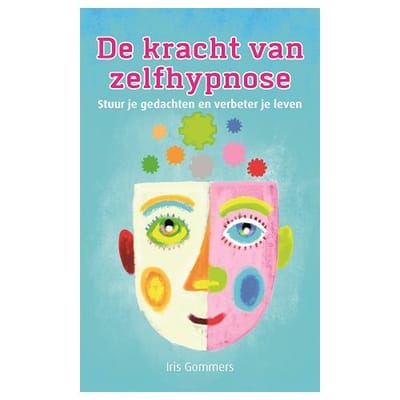 De Kracht Van Zelfhypnose - Iris Gommers