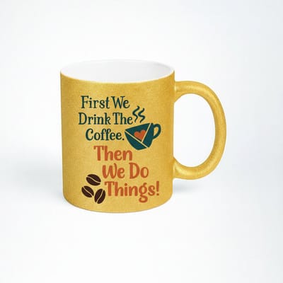 Gouden Glitter Koffiemok - First We Drink The Coffee, Then We Do Things