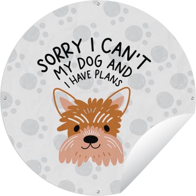 Tuincirkel Quotes - Hond - Spreuken - Sorry I can't my dog and I have plans - 90x90 cm - Ronde Tuinposter - Buiten