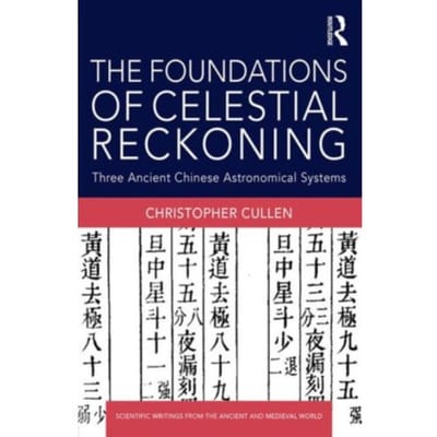 The Foundations Of Celestial Reckoning - Scientific Writings From The Ancient And Medieval - Christopher (Needham Research In