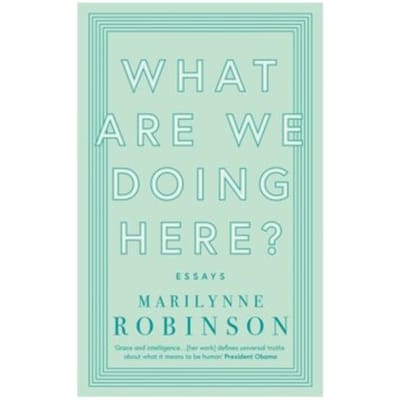 What are we doing here? - Marilynne Robinson