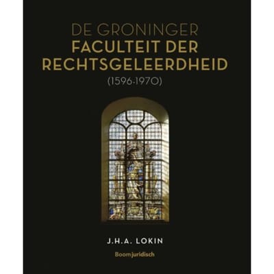 De Groninger Faculteit Der Rechtsgeleerdheid (1596-1970) - J.H.A. Lokin