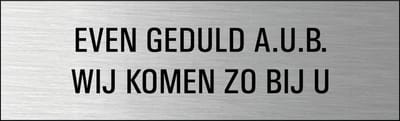 Even geduld AUB wij komen zo bij u deurbordje met zelfklevende strip
