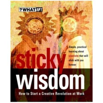 Sticky wisdom : how to start a creative revolution at work - Dave Allan