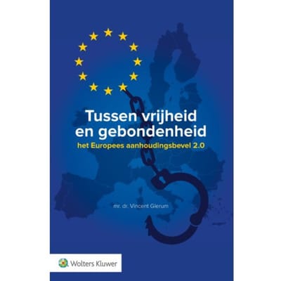 Tussen Vrijheid En Gebondenheid: Het Europees Aanhoudingsbevel 2.0 - Vincent Glerum