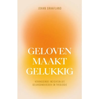 Geloven Maakt Gelukkig - Johan Graafland