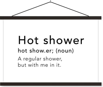Posterhanger incl. Poster 60x40 cm - Schoolplaat - Spreuken - Quotes - A regular shower but with me in it - Hot shower - Douche - Woordenboek - Textielposter - Zwarte latten