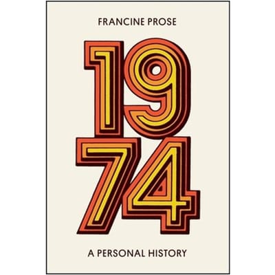 1974: A Personal History - Francine Prose