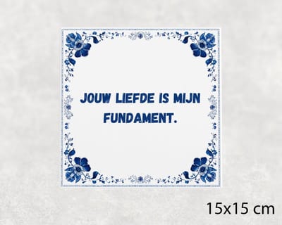 Spreuk tegel 15x15 cm Jouw liefde is mijn fundament