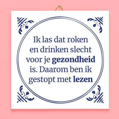 Tegeltje Ik las dat roken en drinken slecht voor je gezondheid zijn van Ditverzinjeniet