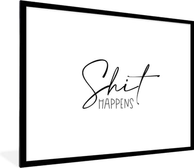 Fotolijst incl. Poster - Spreuken - Quotes - Shit happens - Wit - Shit - 80x60 cm - Posterlijst