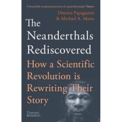The Neanderthals Rediscovered - Rediscovered - Dimitra Papagianni