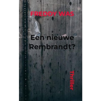 Een Nieuwe Rembrandt? - Freddy Was