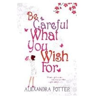 Be Careful What You Wish For - Alexandra Potter