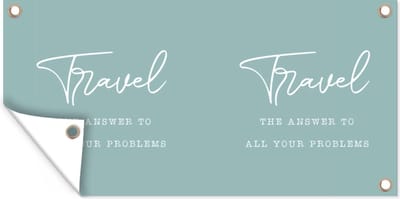 Schuttingposter Spreuken - Quotes - The answer to all your problems - Travel - Reizen - 200x100 cm - Tuindoek