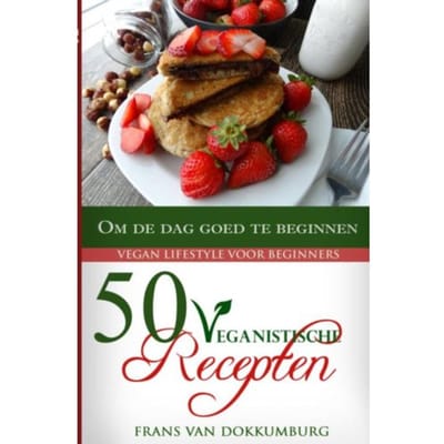 50 Veganistische Recepten Om De Dag Goed Te Beginnen - Frans van Dokkumburg