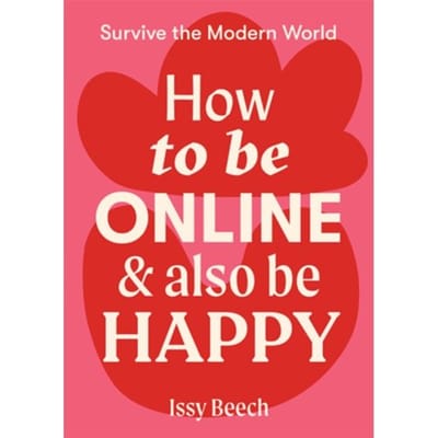 How To Be Online And Also Be Happy - Survive The Modern World - Issy Beech