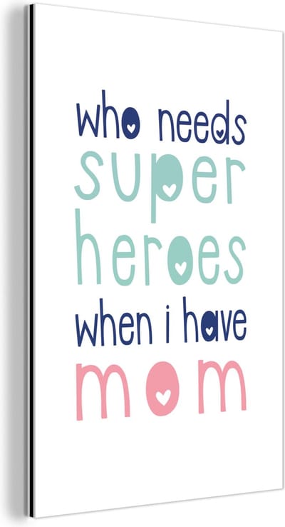 Aluminium schilderij 120x180 cm - Wanddecoratie metaal - Quotes - Who needs superheroes when I have mom - Spreuken - Mama - Metalen muurdecoratie woonkamer - Decoratie industrieel - Foto op dibond - Industriële accessoires slaapkamer