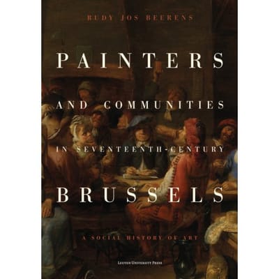 Painters And Communities In Seventeenth-Century Brussels - Rudy Jos Beerens