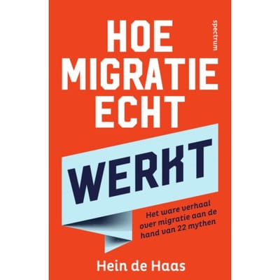 Hoe Migratie Echt Werkt - Hein de Haas