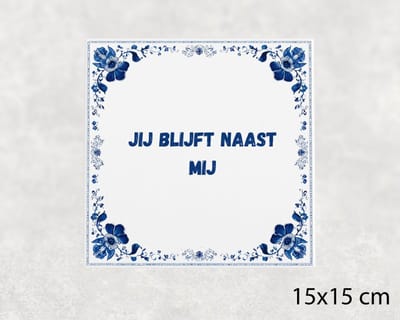 Spreuk tegel 15x15 cm Jij blijft naast mij