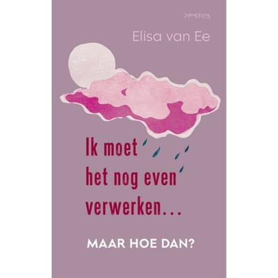 Ik Moet Het Nog Even Verwerken, Maar Hoe Dan? - Elisa van Ee