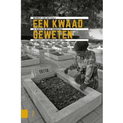 Een Kwaad Geweten - Onafhankelijkheid, Dekolonisatie, Geweld En Oorlog In Indonesië - Meindert van der Kaaij