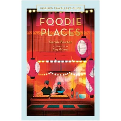 Foodie Places - Inspired Traveller's Guides - Sarah Baxter