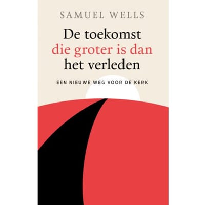 De Toekomst Die Groter Is Dan Het Verleden - Samuel Wells