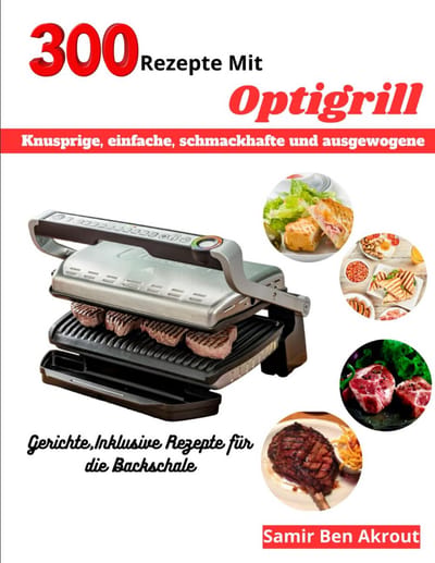 300 Eenvoudige en Uitgebalanceerde Grillrecepten: Voor de Contactgrill