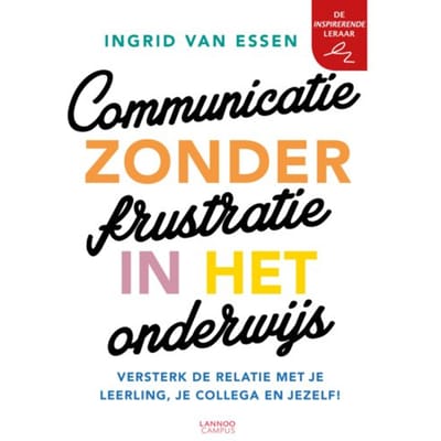 Communicatie Zonder Frustratie In Het Onderwijs - Ingrid van Essen