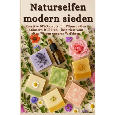 Naturseifen Modern Sieden - Kreative Rezepte Mit Pflanzenölen, Kräutern & Blüten - Inspiriert - Sina Weidenfeld