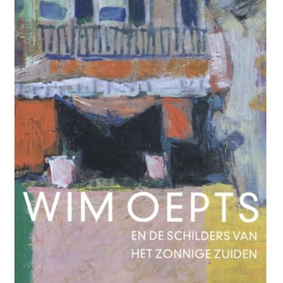 Wim Oepts En De Schilders Van Het Zonnige Zuiden - Feico Hoekstra
