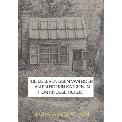“De Belevenissen van Boer Jan en Boerin Katrien In Hun Knusse Huisje” - Marja Van der Laan
