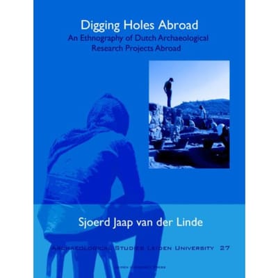 Digging Holes Abroad - Archaeological Studies Leiden University - Sjoerd van der Linde
