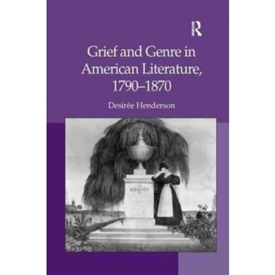 Grief And Genre In American Literature, 1790-1870 - Desiree Henderson