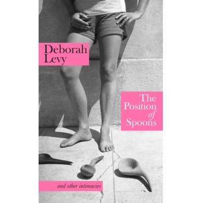 The Position Of Spoons - Deborah Levy