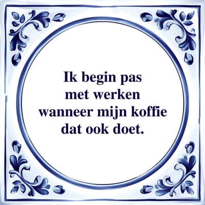 Spreuk Tegel - Ik Begin Pas met Werken - Tegeltjeswijsheid - Kado