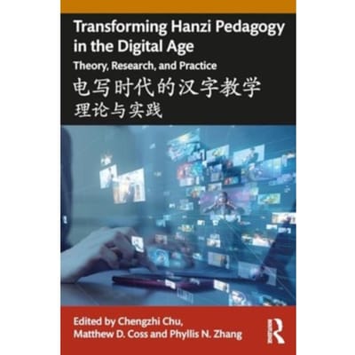 Transforming Hanzi Pedagogy In The Digital Age: Theory, Research, And Practice