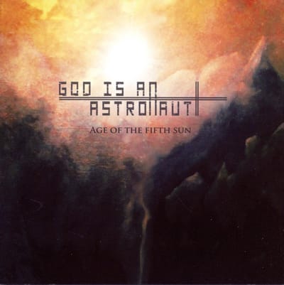 Age Of The Fifth Sun - God Is An Astronaut