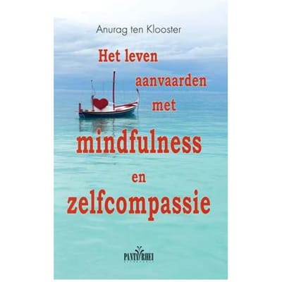 Het Leven Aanvaarden Met Mindfulness En Zelfcompassie - Anurag ten Klooster