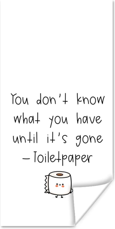 Poster Spreuken - Quotes - You don't know what you have until it's gone - Toiletpaper - Toilet - 80x160 cm