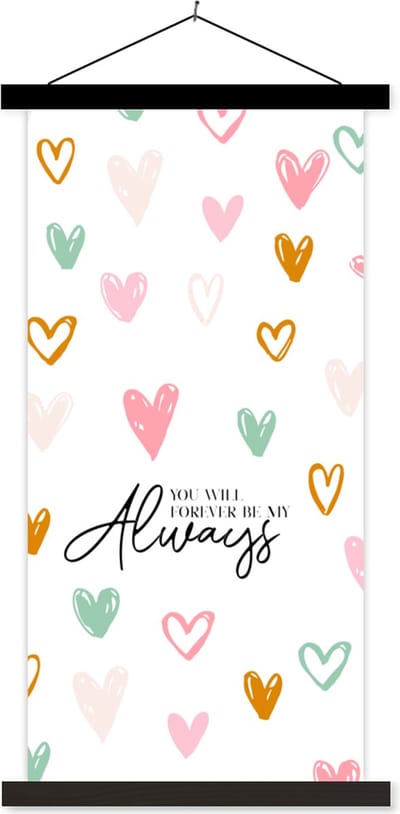 Posterhanger incl. Poster 40x80 cm - Schoolplaat - You will forever be my always - Koppel - Quotes - Spreuken - Textielposter - Zwarte latten