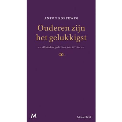 Ouderen Zijn Het Gelukkigst En Alle Andere Gedichten Van 1971 Tot Nu - Anton Korteweg