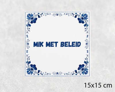 Spreuk tegel 15x15 cm Mik met beleid