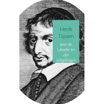 Jean De Labadie En Zijn Volgelingen - Henk Tijssen