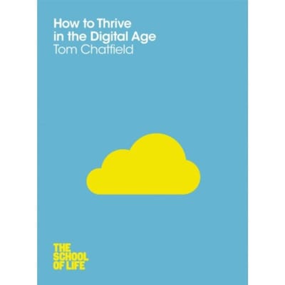How To Thrive In The Digital Age - School Of Life - Tom Chatfield