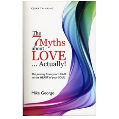 The 7 myths about love...actually! : the journey from your head to the heart of your soul - Mike George