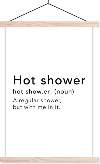 Posterhanger incl. Poster 40x60 cm - Schoolplaat - Spreuken - Quotes - A regular shower but with me in it - Hot shower - Shower - Textielposter - Blanke latten